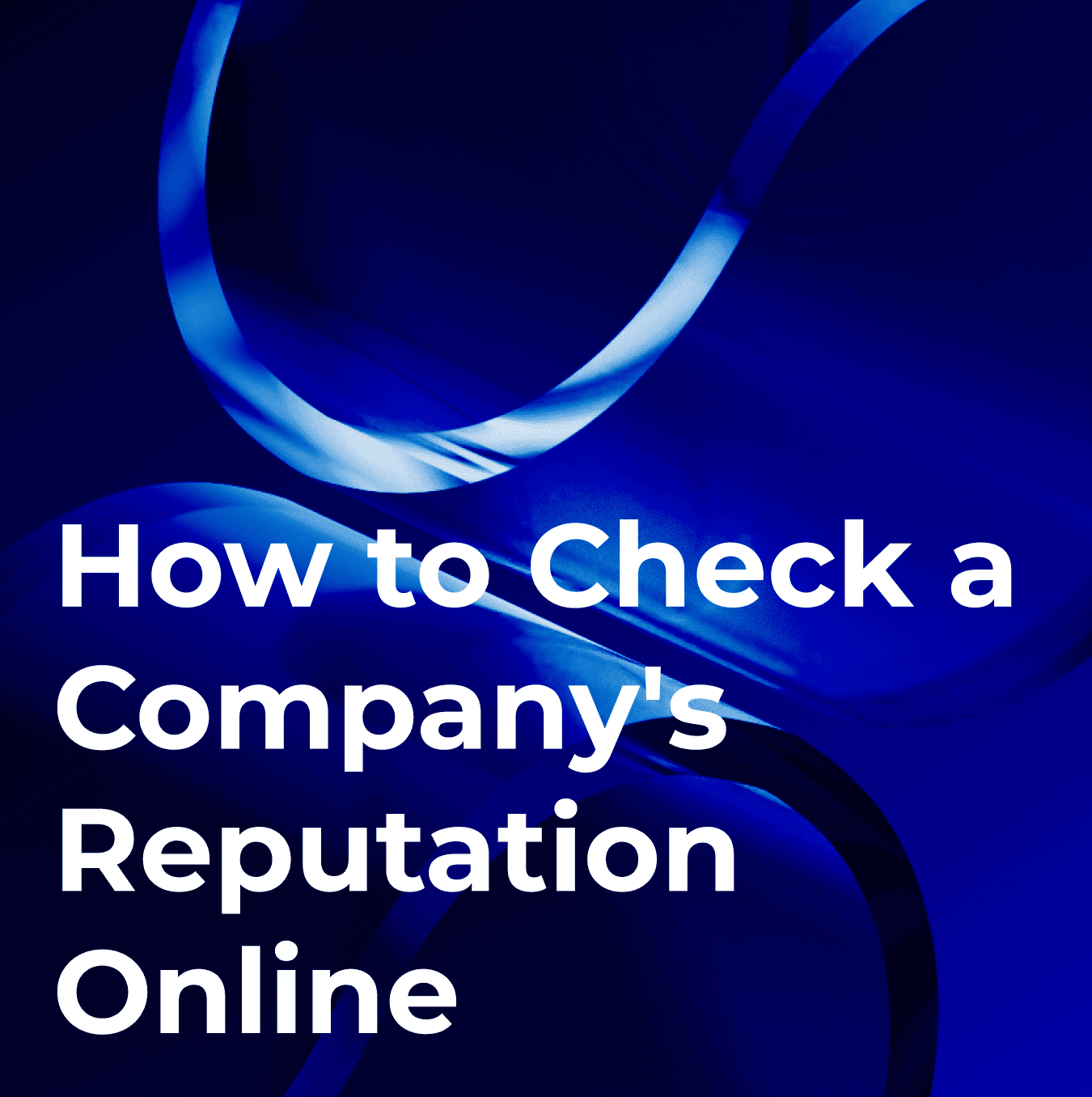 How to check a company's reputation online — a 2026 guide across search, AI, reviews, and media. Reputation House.